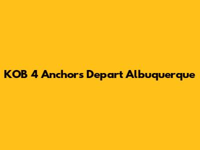 KOB 4 Anchors Depart Albuquerque