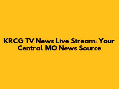 KRCG TV News Live Stream: Your Central MO News Source
