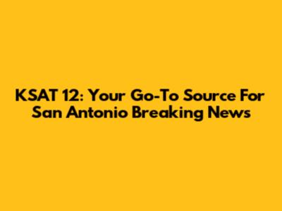KSAT 12: Your Go-To Source For San Antonio Breaking News