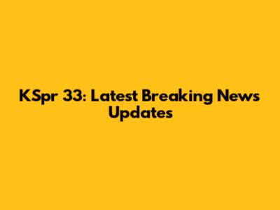 KSpr 33: Latest Breaking News Updates