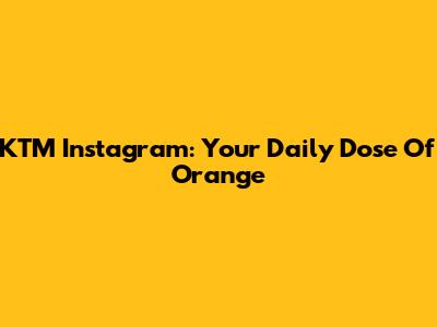 KTM Instagram: Your Daily Dose Of Orange