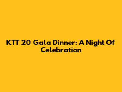 KTT 20 Gala Dinner: A Night Of Celebration