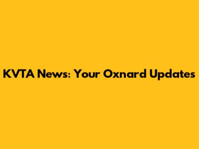 KVTA News: Your Oxnard Updates