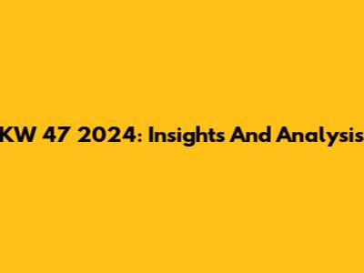 KW 47 2024: Insights And Analysis