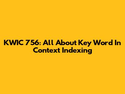 KWIC 756: All About Key Word In Context Indexing