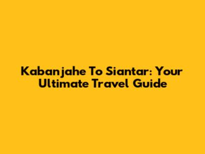 Kabanjahe To Siantar: Your Ultimate Travel Guide