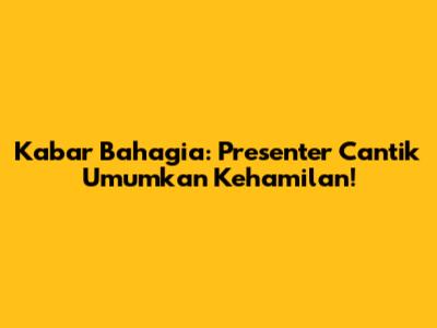 Kabar Bahagia: Presenter Cantik Umumkan Kehamilan!