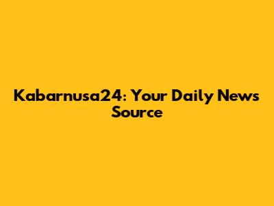 Kabarnusa24: Your Daily News Source