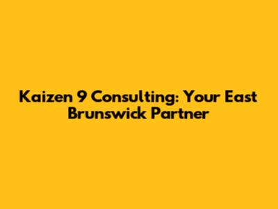 Kaizen 9 Consulting: Your East Brunswick Partner