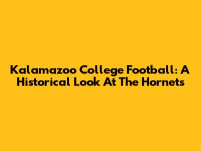 Kalamazoo College Football: A Historical Look At The Hornets