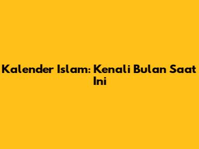 Kalender Islam: Kenali Bulan Saat Ini