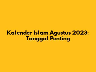Kalender Islam Agustus 2023: Tanggal Penting