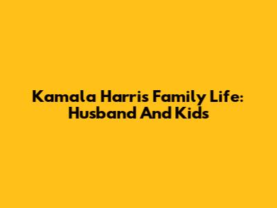 Kamala Harris' Family Life: Husband And Kids
