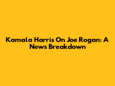 Kamala Harris On Joe Rogan: A News Breakdown