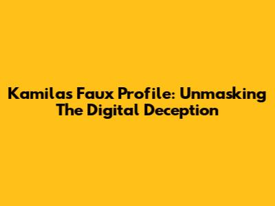 Kamila's Faux Profile: Unmasking The Digital Deception