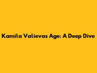 Kamila Valieva's Age: A Deep Dive