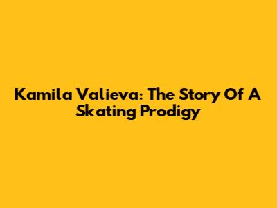 Kamila Valieva: The Story Of A Skating Prodigy