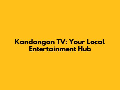 Kandangan TV: Your Local Entertainment Hub