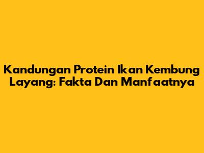 Kandungan Protein Ikan Kembung Layang: Fakta Dan Manfaatnya