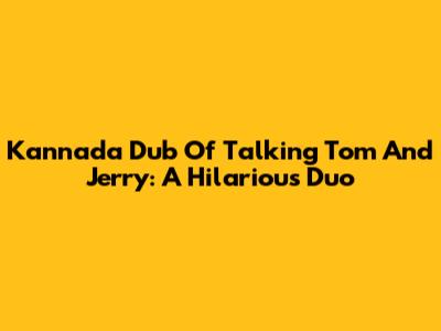 Kannada Dub Of Talking Tom And Jerry: A Hilarious Duo