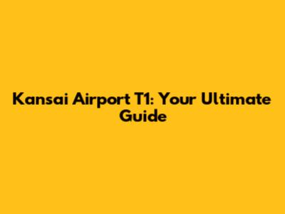 Kansai Airport T1: Your Ultimate Guide