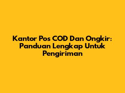 Kantor Pos COD Dan Ongkir: Panduan Lengkap Untuk Pengiriman