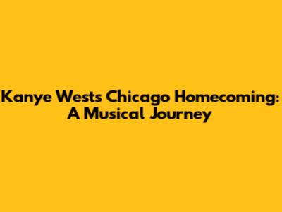 Kanye West's Chicago Homecoming: A Musical Journey