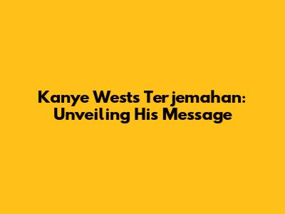 Kanye West's Terjemahan: Unveiling His Message