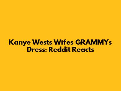 Kanye West's Wife's GRAMMYs Dress: Reddit Reacts