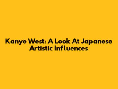Kanye West: A Look At Japanese Artistic Influences