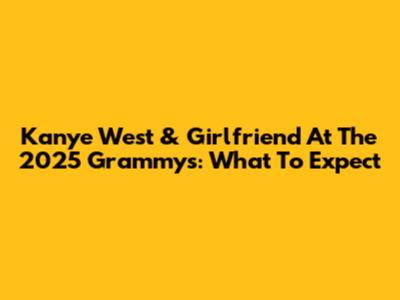 Kanye West & Girlfriend At The 2025 Grammys: What To Expect