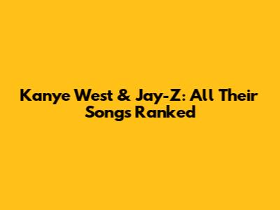 Kanye West & Jay-Z: All Their Songs Ranked