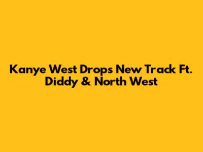 Kanye West Drops New Track Ft. Diddy & North West