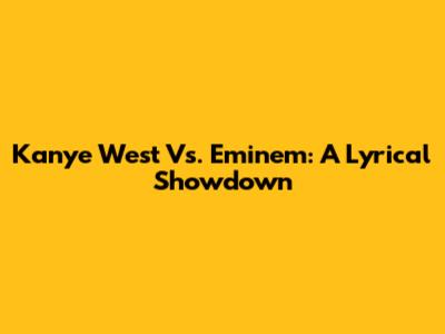 Kanye West Vs. Eminem: A Lyrical Showdown
