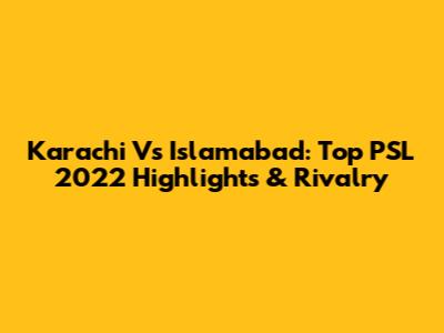 Karachi Vs Islamabad: Top PSL 2022 Highlights & Rivalry