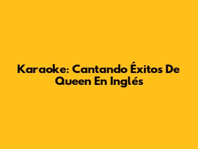 Karaoke: Cantando Éxitos De Queen En Inglés
