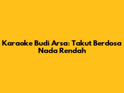 Karaoke Budi Arsa: Takut Berdosa Nada Rendah