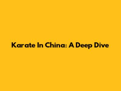 Karate In China: A Deep Dive