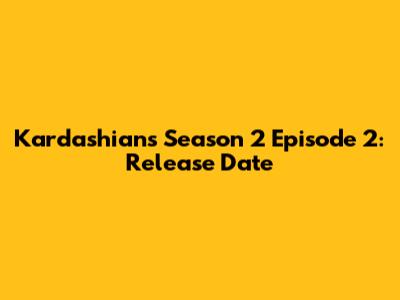 Kardashians Season 2 Episode 2: Release Date