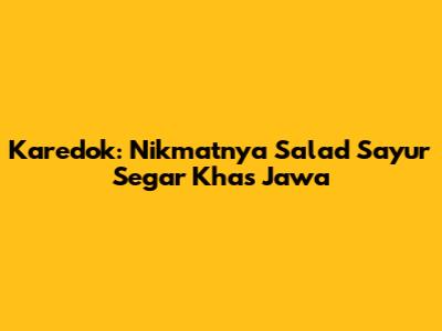 Karedok: Nikmatnya Salad Sayur Segar Khas Jawa