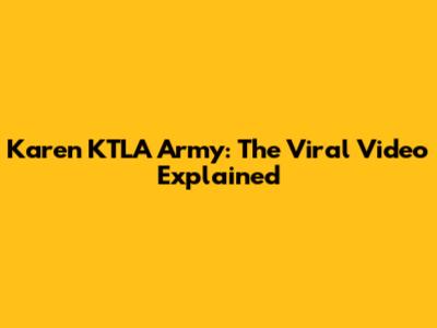 Karen KTLA Army: The Viral Video Explained