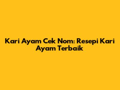 Kari Ayam Cek Nom: Resepi Kari Ayam Terbaik