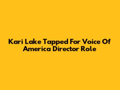 Kari Lake Tapped For Voice Of America Director Role
