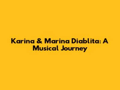 Karina & Marina Diablita: A Musical Journey