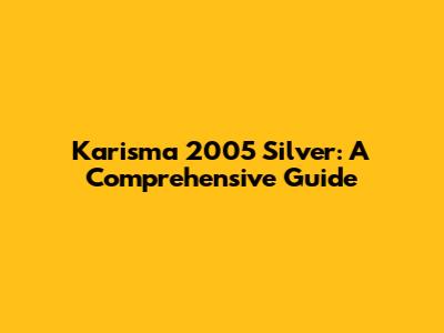Karisma 2005 Silver: A Comprehensive Guide