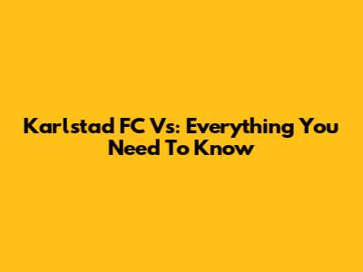 Karlstad FC Vs: Everything You Need To Know
