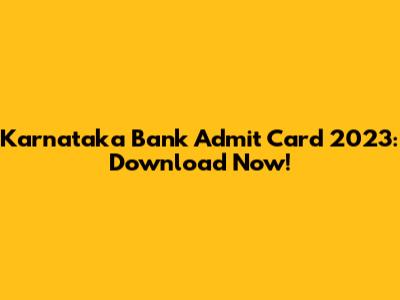 Karnataka Bank Admit Card 2023: Download Now!