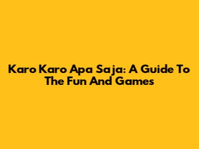 Karo Karo Apa Saja: A Guide To The Fun And Games