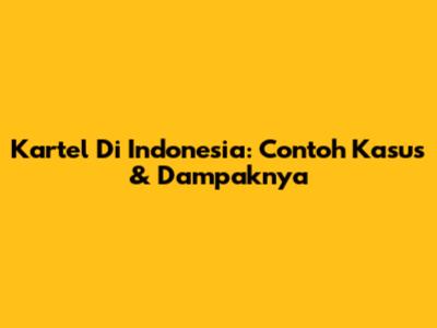 Kartel Di Indonesia: Contoh Kasus & Dampaknya