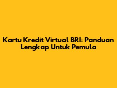 Kartu Kredit Virtual BRI: Panduan Lengkap Untuk Pemula